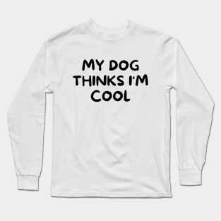 My dog thinks I'm cool Long Sleeve T-Shirt